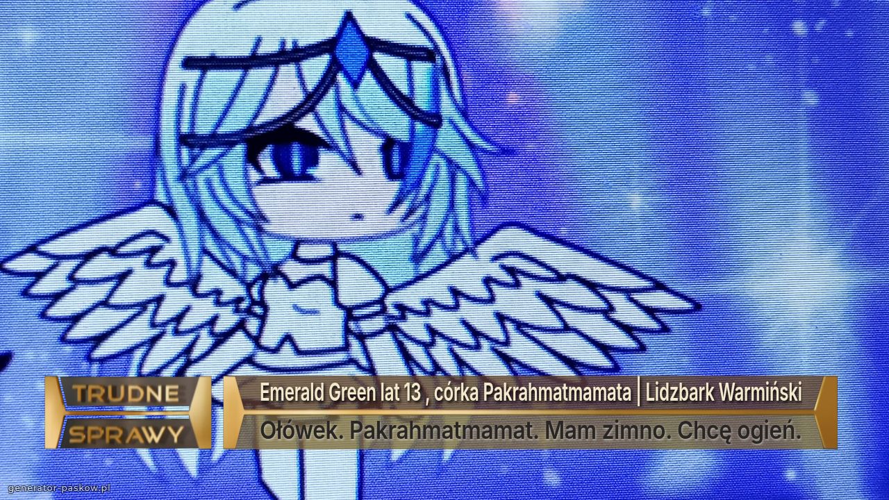 Emerald Green lat 13 , córka Pakrahmatmamata | Lidzbark Warmiński
Ołówek. Pakrahmatmamat. Mam zimno. Chcę ogień.