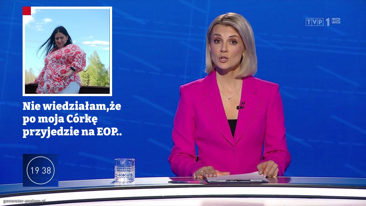 Nie wiedziałam,że po moja Córkę przyjedzie na EOP..