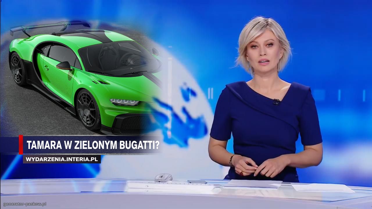 tamara w zielonym bugatti?