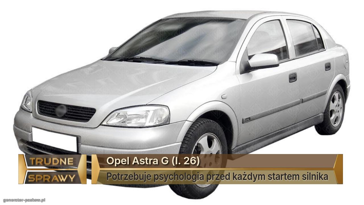 Opel Astra G (l. 26)
Potrzebuje psychologia przed każdym startem silnika