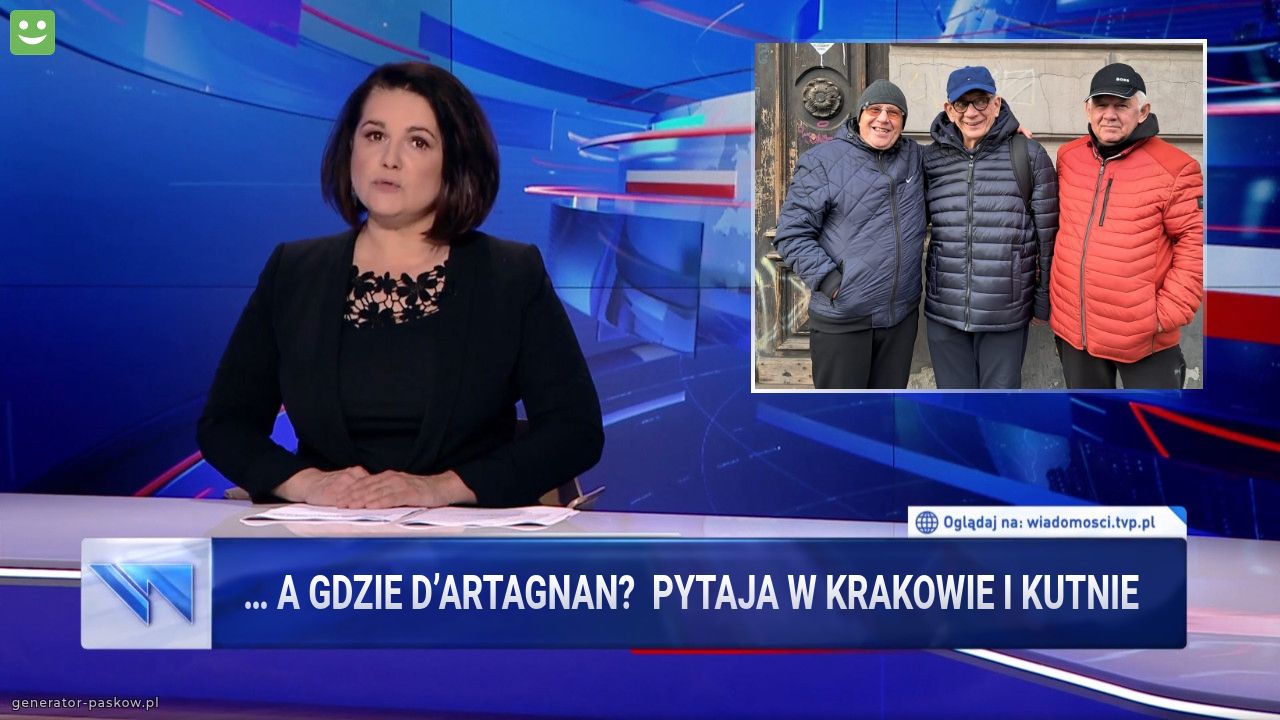 … A gdzie D’Artagnan?  pytaja w krakowie i kutnie