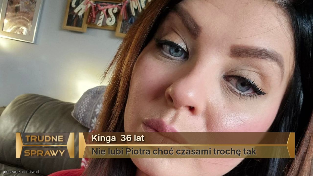 Kinga  36 lat
Nie lubi Piotra choć czasami trochę tak
