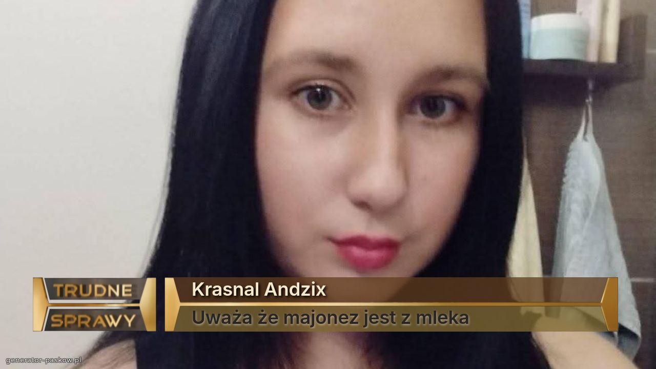 Krasnal Andzix 
Uważa że majonez jest z mleka