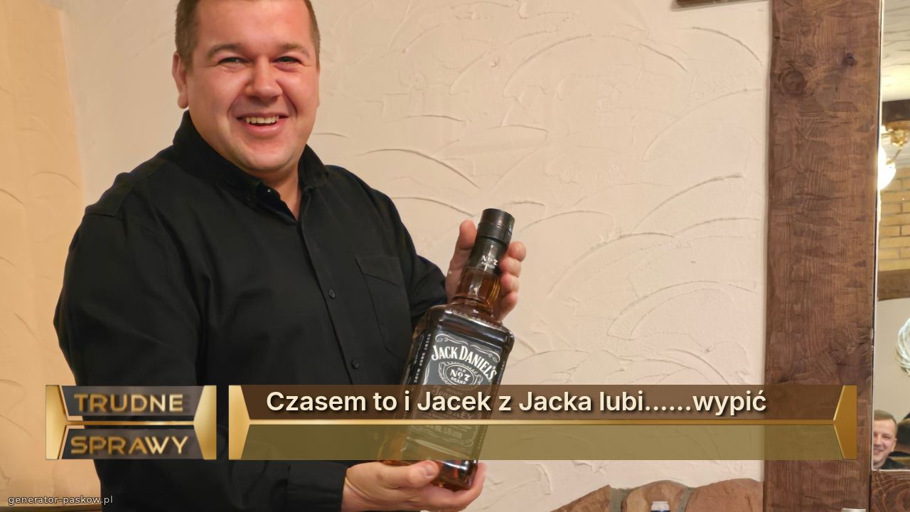 Czasem to i Jacek z Jacka lubi......wypić
