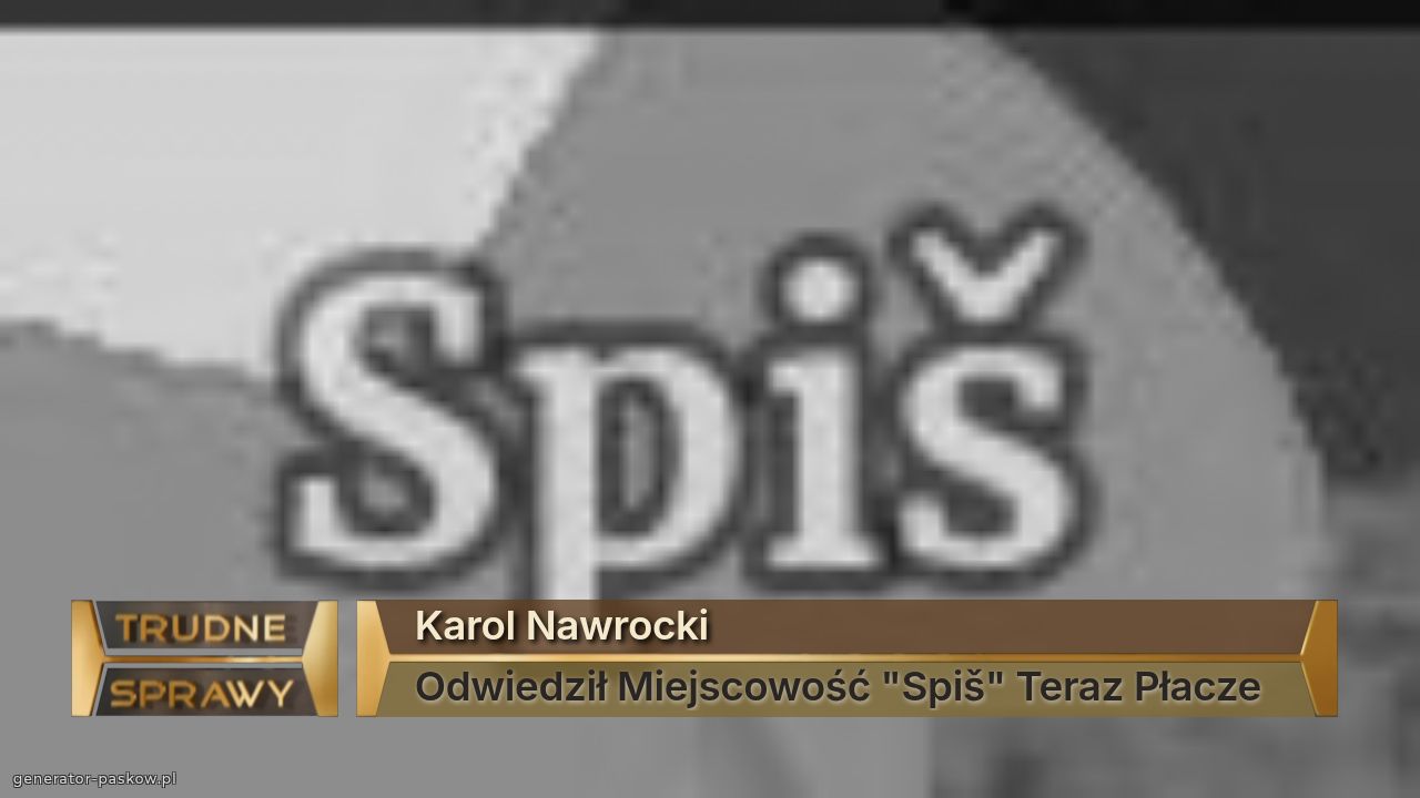 Karol Nawrocki
Odwiedził Miejscowość "Spiš" Teraz Płacze