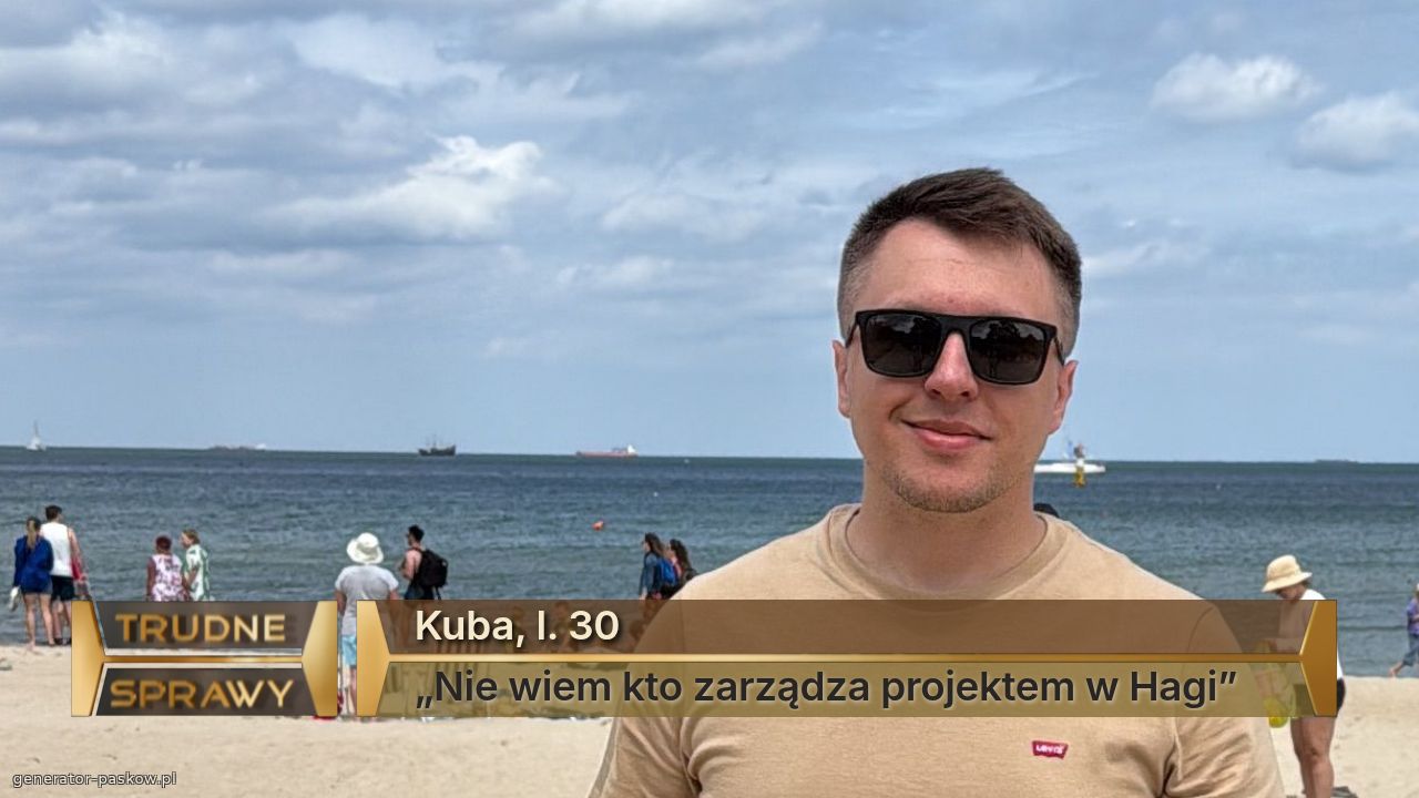 Kuba, l. 30
„Nie wiem kto zarządza projektem w Hagi”