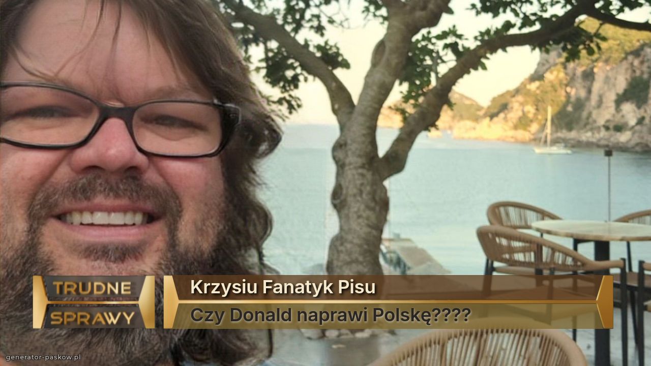 Krzysiu Fanatyk Pisu
Czy Donald naprawi Polskę????