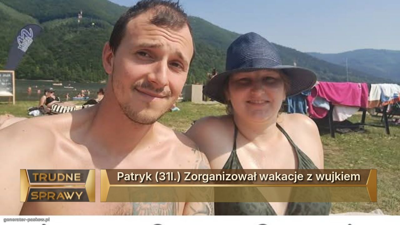 Patryk (31l.) Zorganizował wakacje z wujkiem
