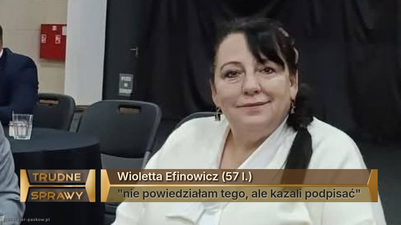 Wioletta Efinowicz (57 l.)
"nie powiedziałam tego, ale kazali podpisać"