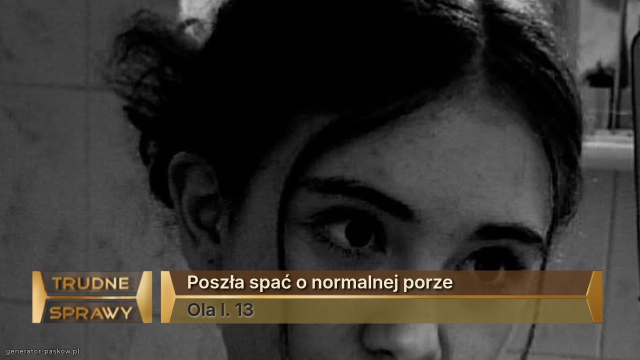 Poszła spać o normalnej porze
Ola l. 13