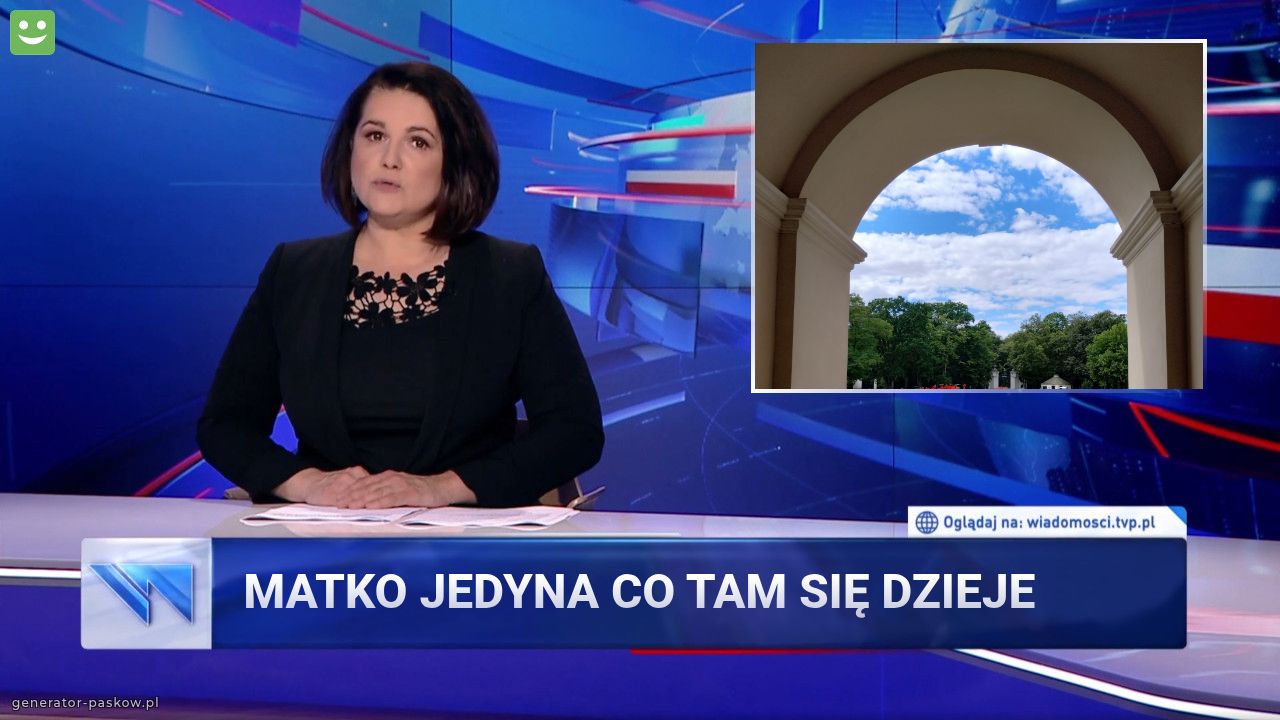 Matko jedyna co tam się dzieje 