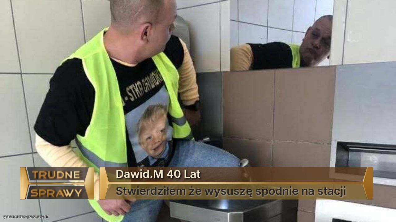 Dawid.M 40 Lat 
Stwierdziłem że wysuszę spodnie na stacji 