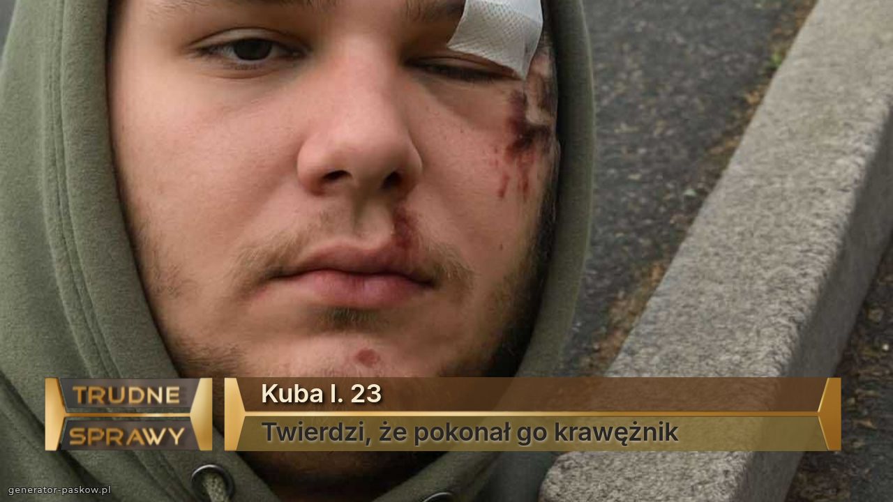 Kuba l. 23
Twierdzi, że pokonał go krawężnik 