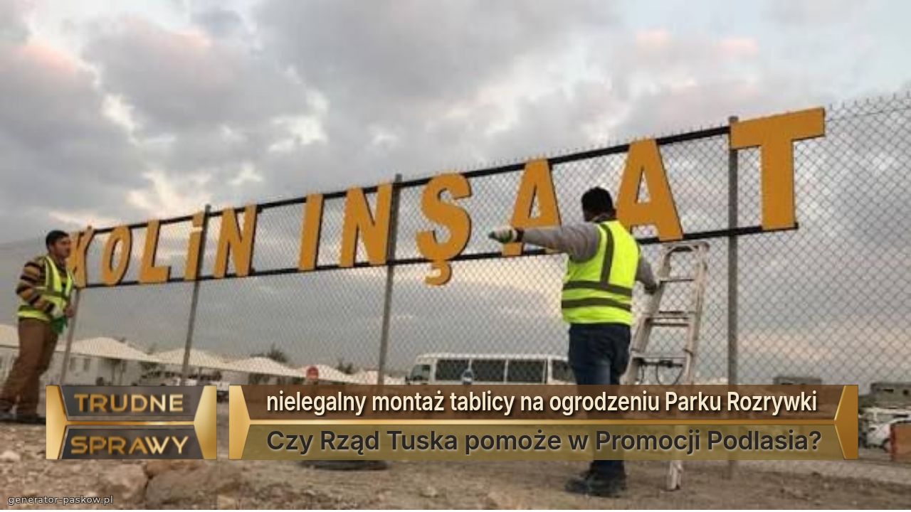 nielegalny montaż tablicy na ogrodzeniu Parku Rozrywki 
Czy Rząd Tuska pomoże w Promocji Podlasia?