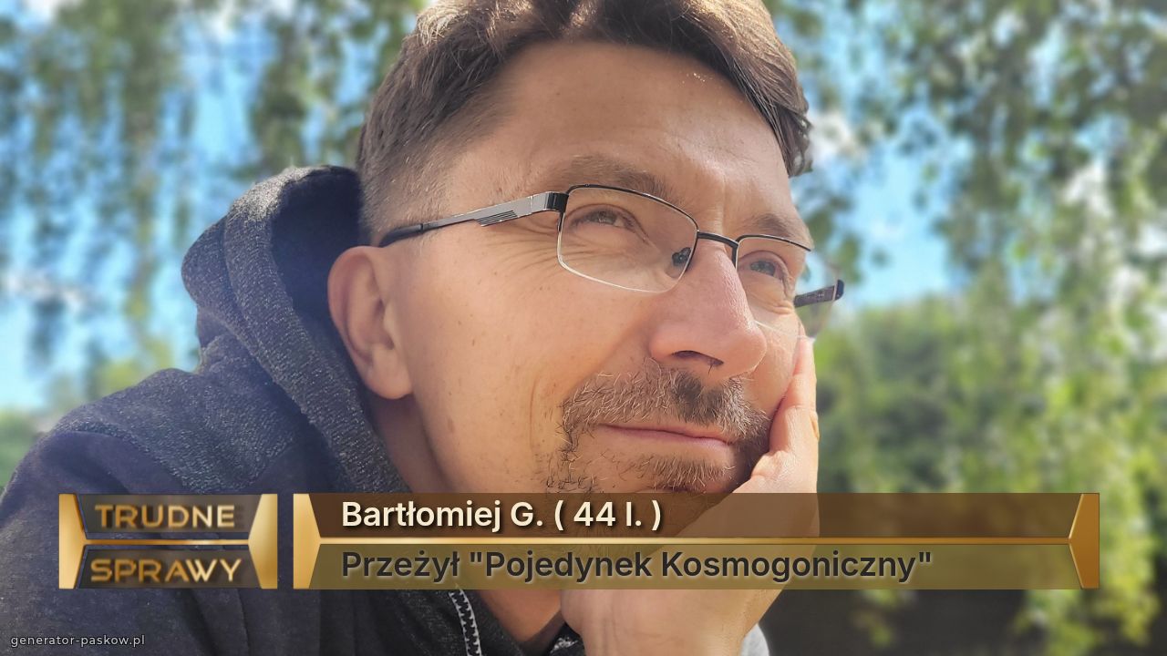 Bartłomiej G. ( 44 l. )
Przeżył "Pojedynek Kosmogoniczny" 