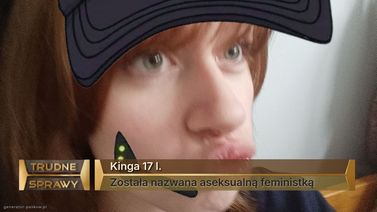 Kinga 17 l.
Została nazwana aseksualną feministką