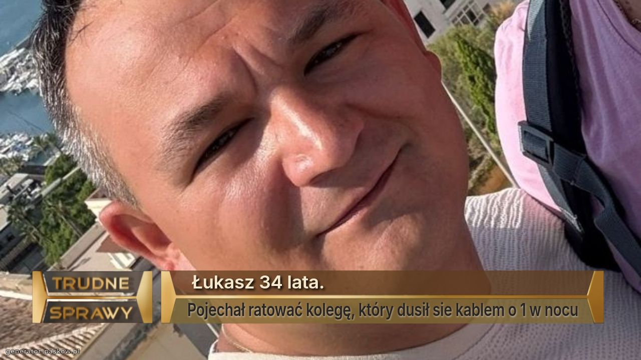  Łukasz 34 lata. 
Pojechał ratować kolegę, który dusił sie kablem o 1 w nocu