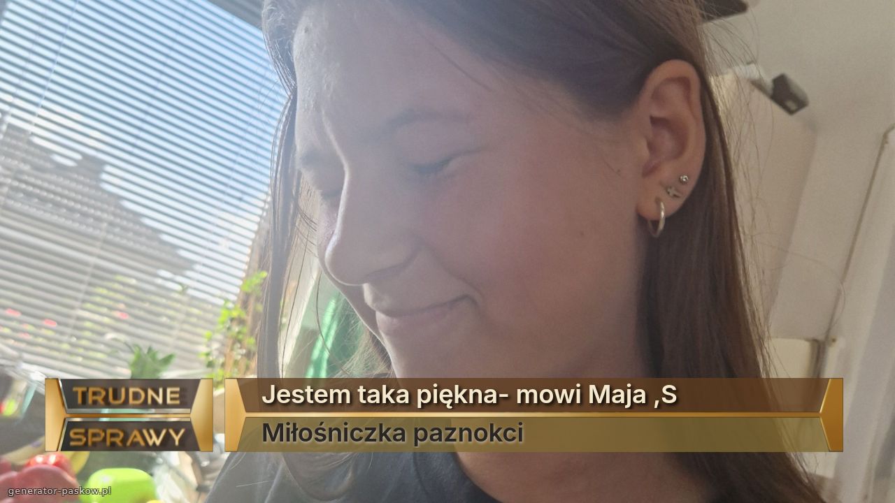 Jestem taka piękna- mowi Maja ,S
Miłośniczka paznokci 