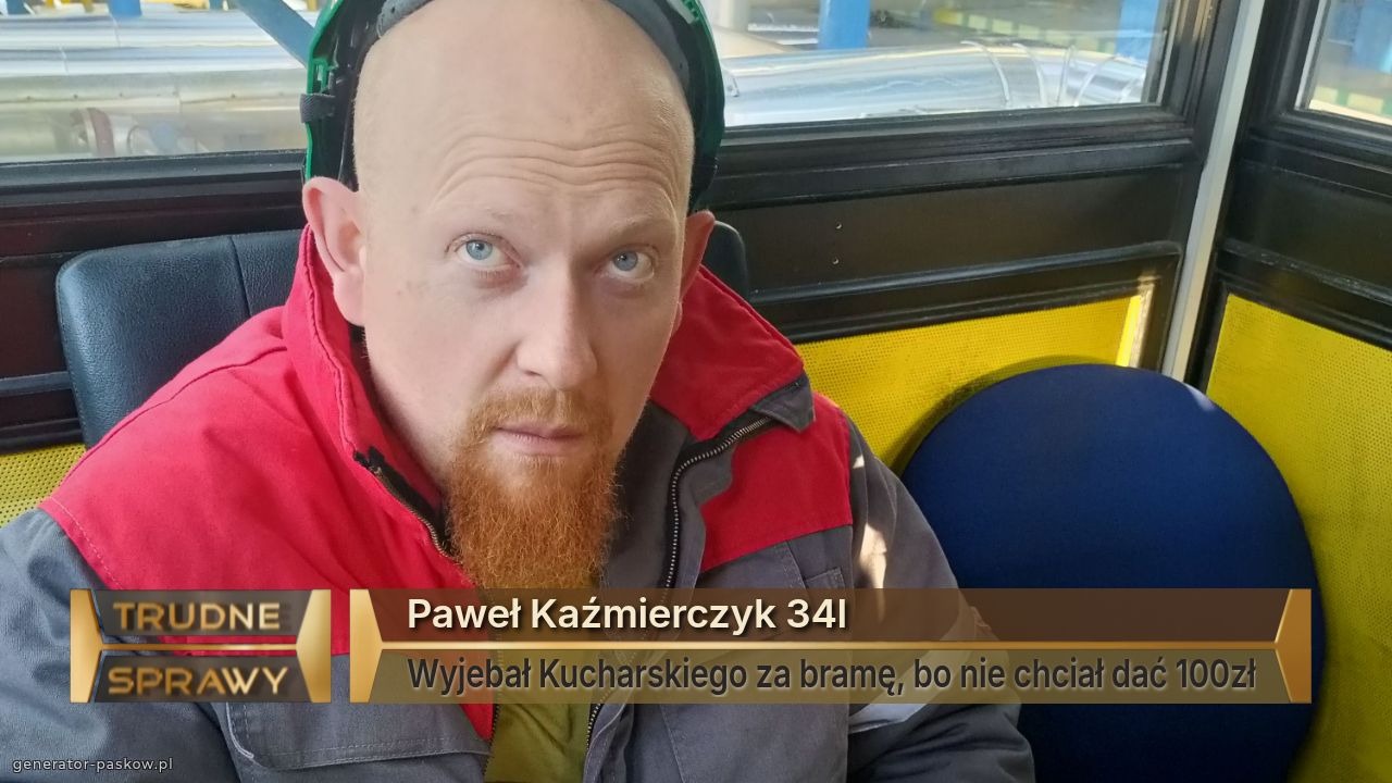 Paweł Kaźmierczyk 34l
Wyjebał Kucharskiego za bramę, bo nie chciał dać 100zł