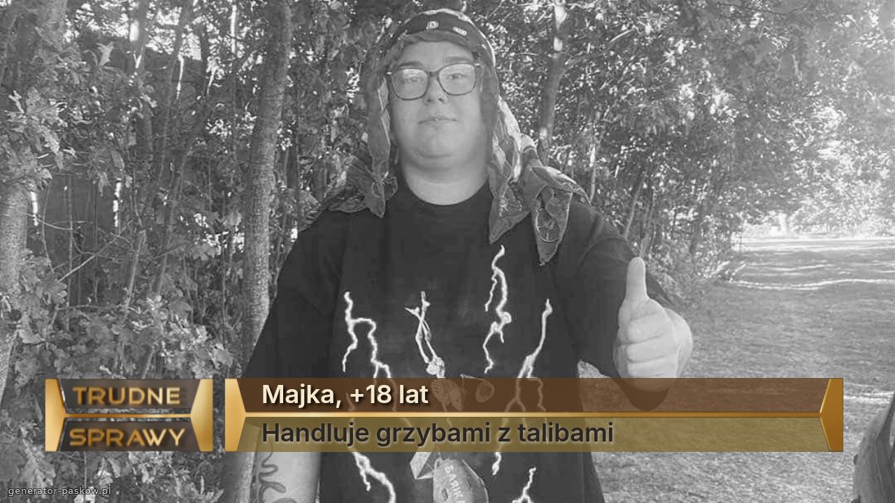Majka, +18 lat 
Handluje grzybami z talibami