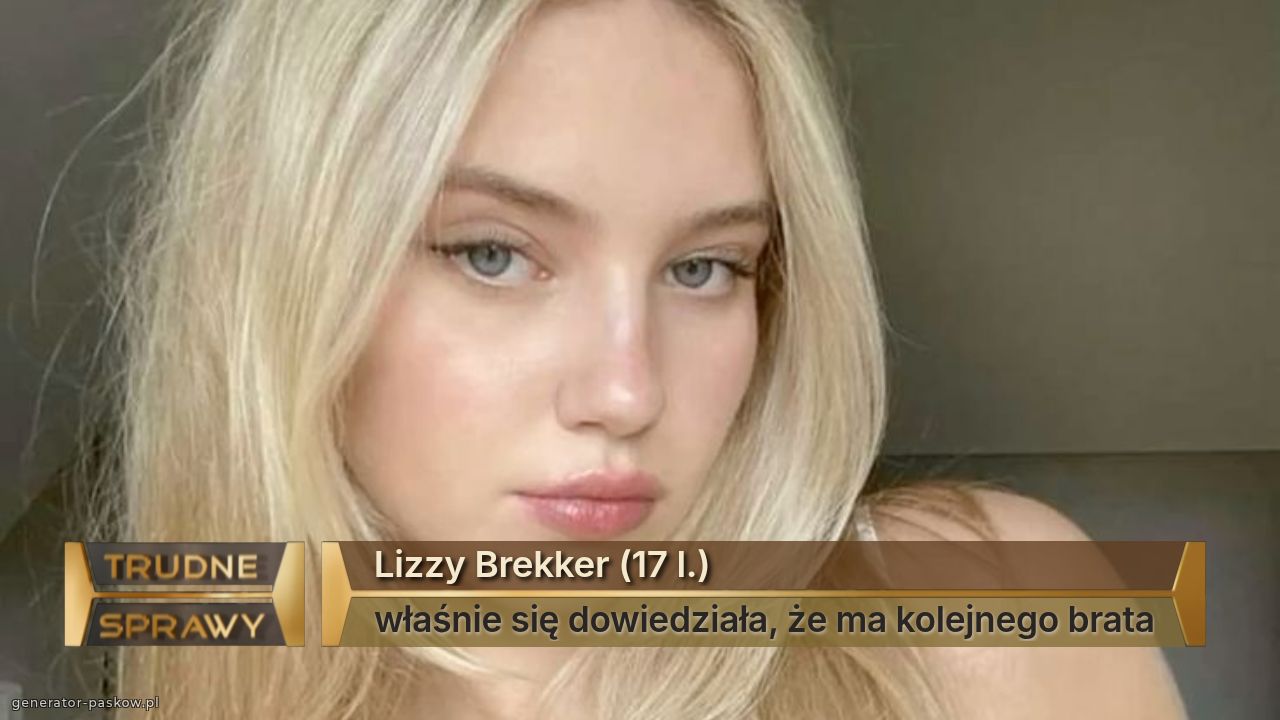 Lizzy Brekker (17 l.)
właśnie się dowiedziała, że ma kolejnego brata