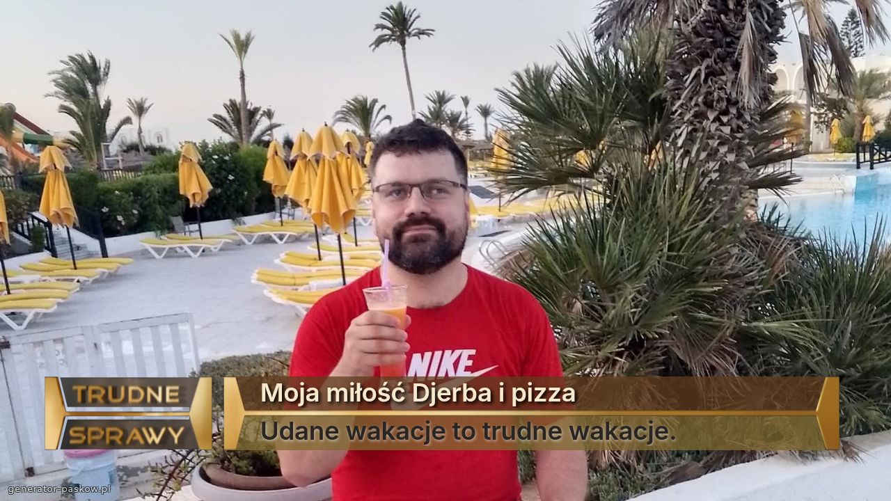 Moja miłość Djerba i pizza
Udane wakacje to trudne wakacje.