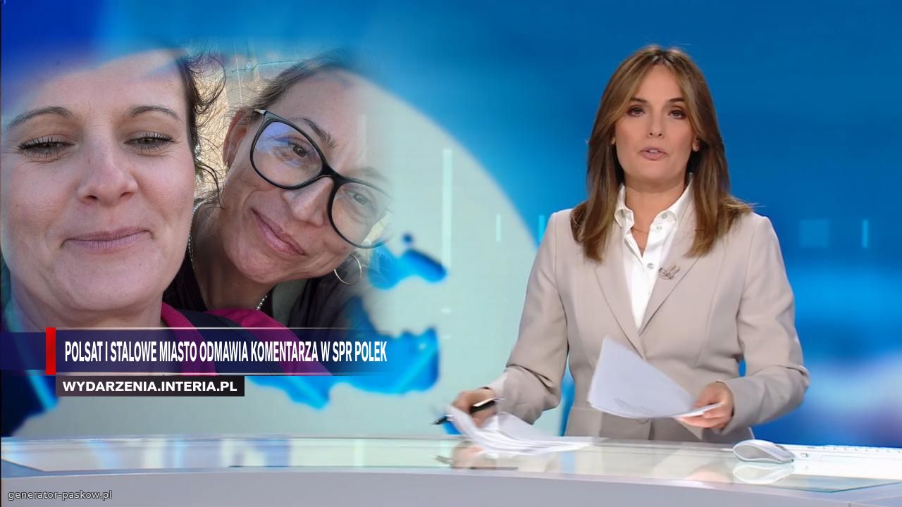 Polsat i stalowe miasto odmawia komentarza w spr polek
