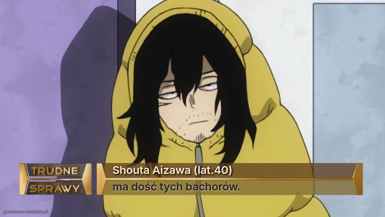 Shouta Aizawa (lat.40)
ma dość tych bachorów. 