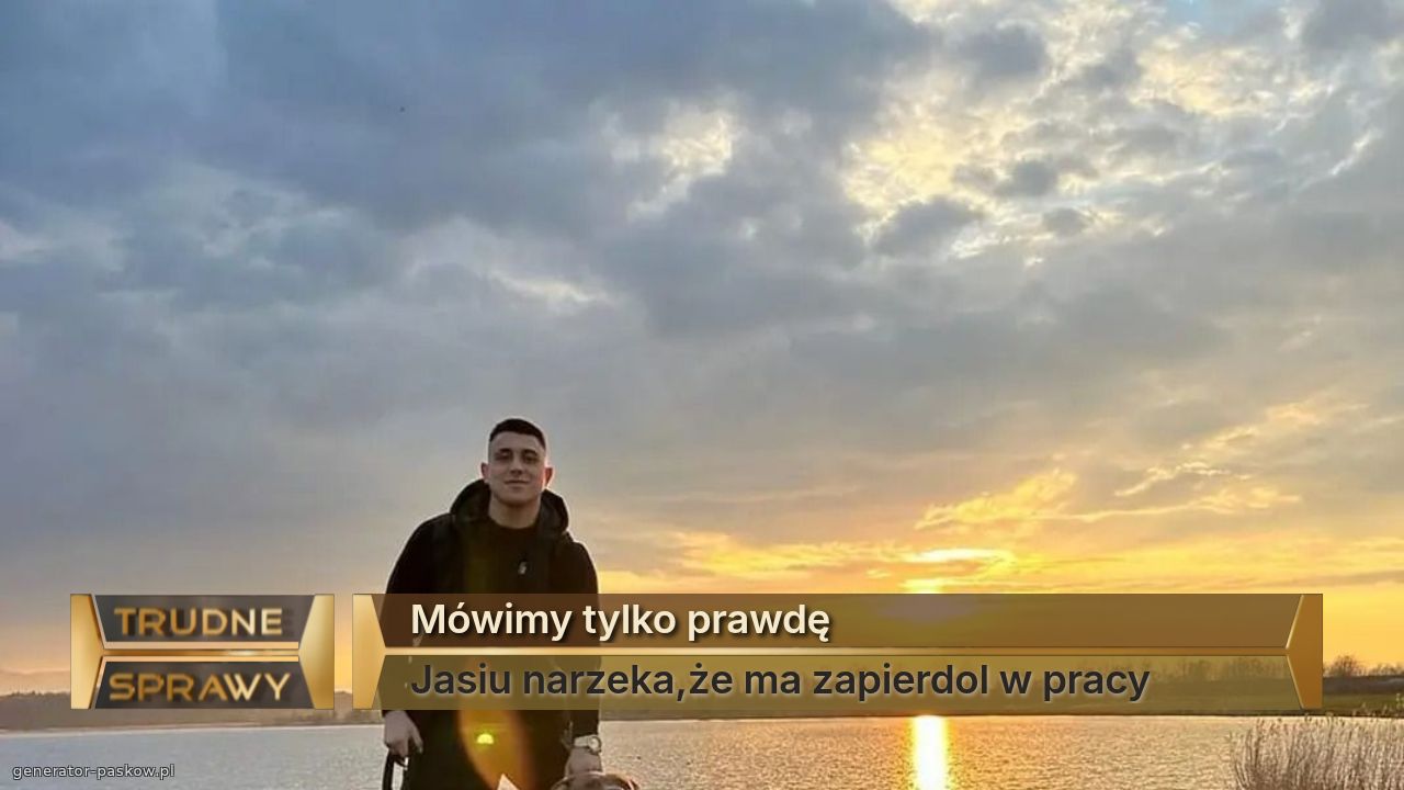 Mówimy tylko prawdę
Jasiu narzeka,że ma zapierdol w pracy