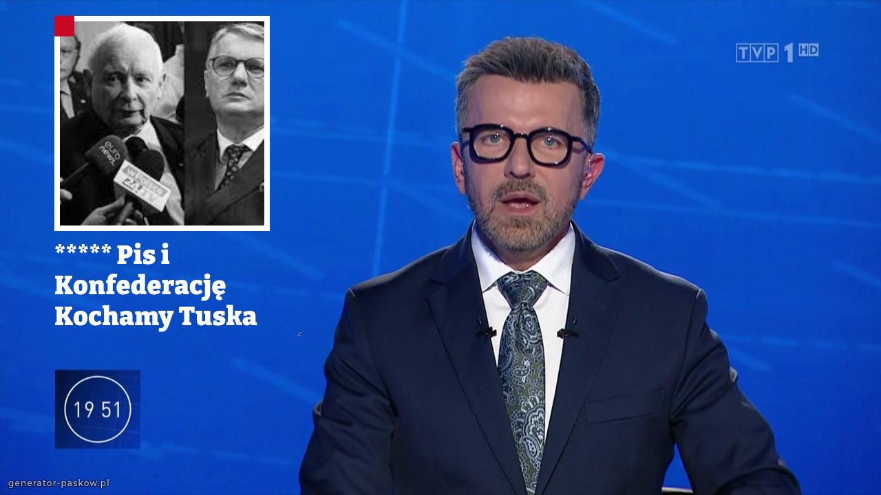 ***** Pis i Konfederację
Kochamy Tuska