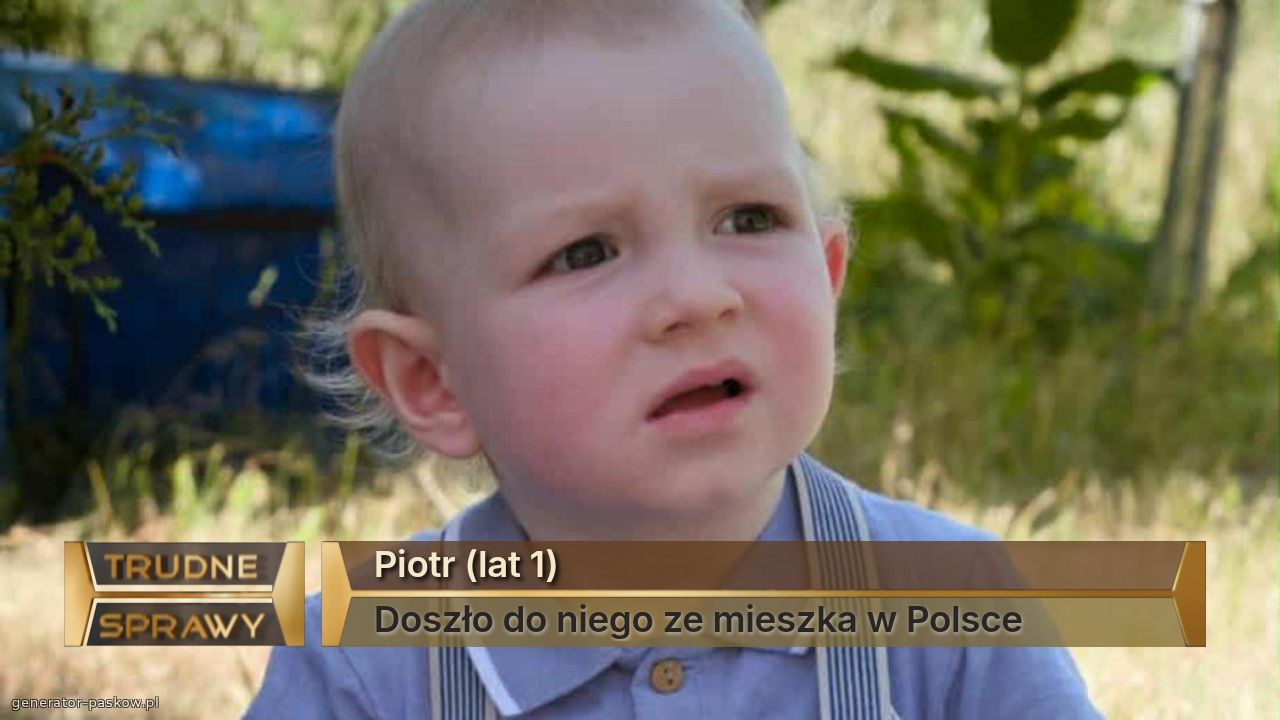 Piotr (lat 1)
Doszło do niego ze mieszka w Polsce