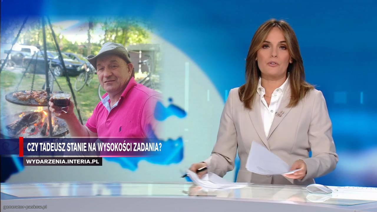 Czy Tadeusz Stanie na wysokości zadania?