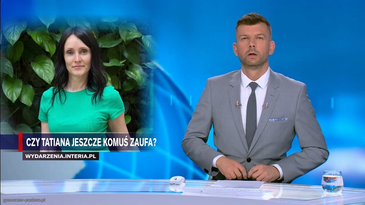 Czy Tatiana jeszcze komuś zaufa?
