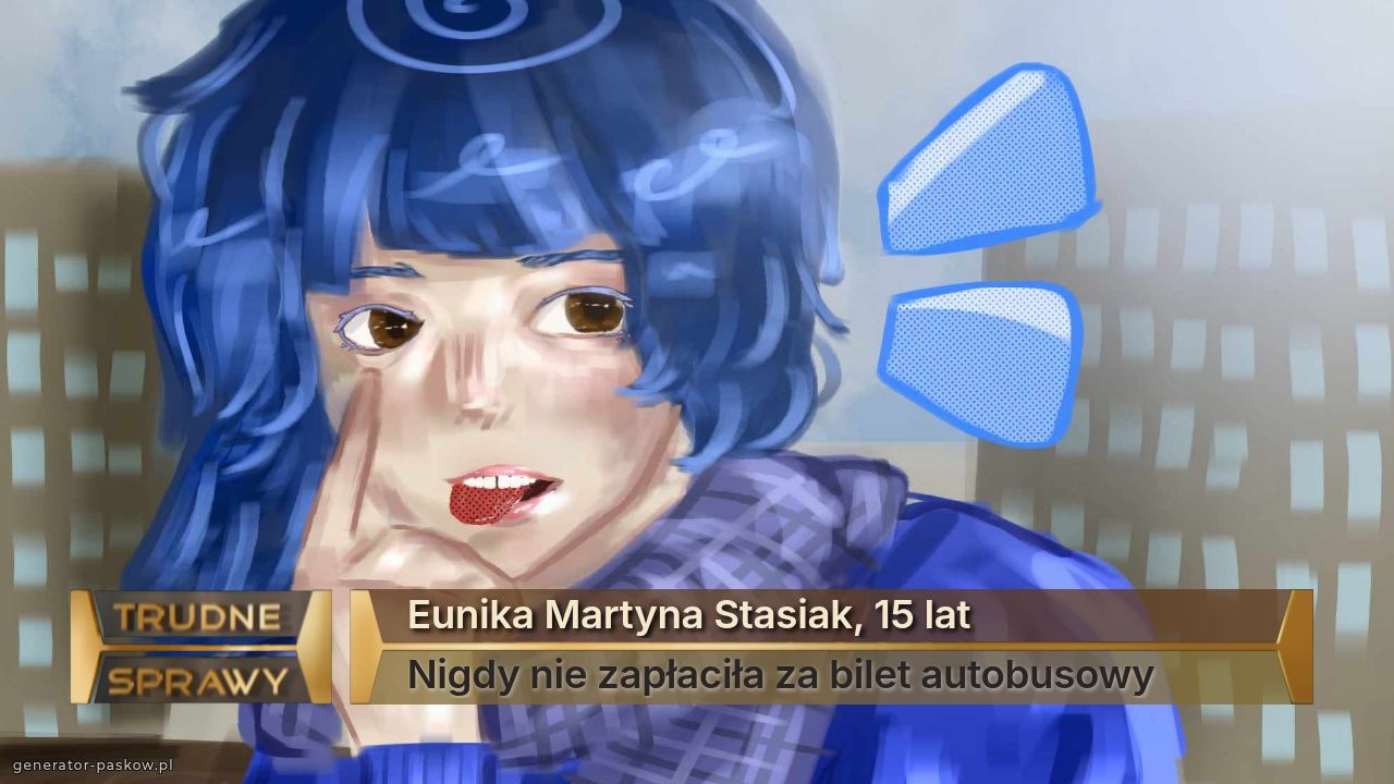 Eunika Martyna Stasiak, 15 lat
Nigdy nie zapłaciła za bilet autobusowy