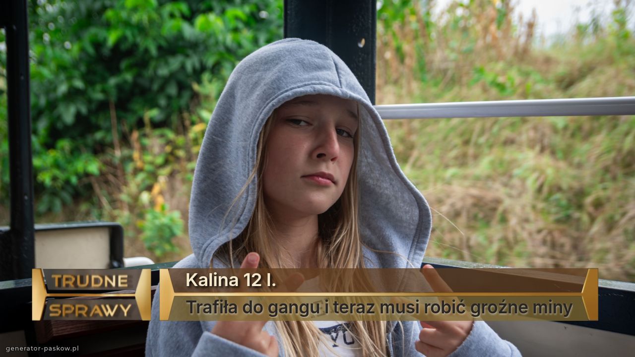 Kalina 12 l.
Trafiła do gangu i teraz musi robić groźne miny