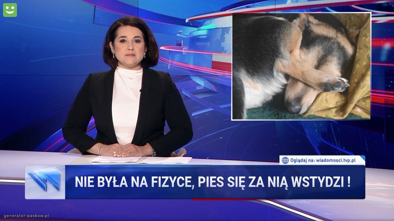 Nie była na fizyce, pies się za nią wstydzi !