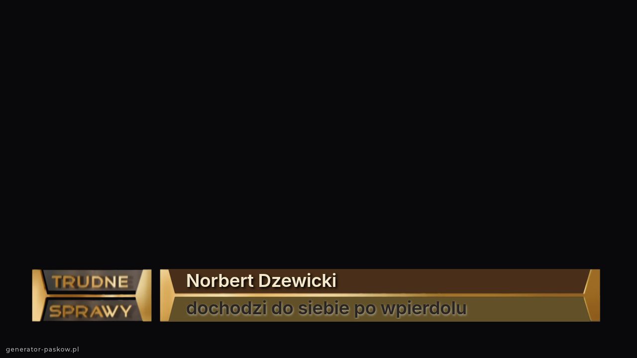 Norbert Dzewicki
dochodzi do siebie po wpierdolu