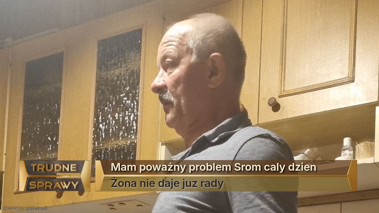 Mam poważny problem Srom caly dzien 
Żona nie daje juz rady 