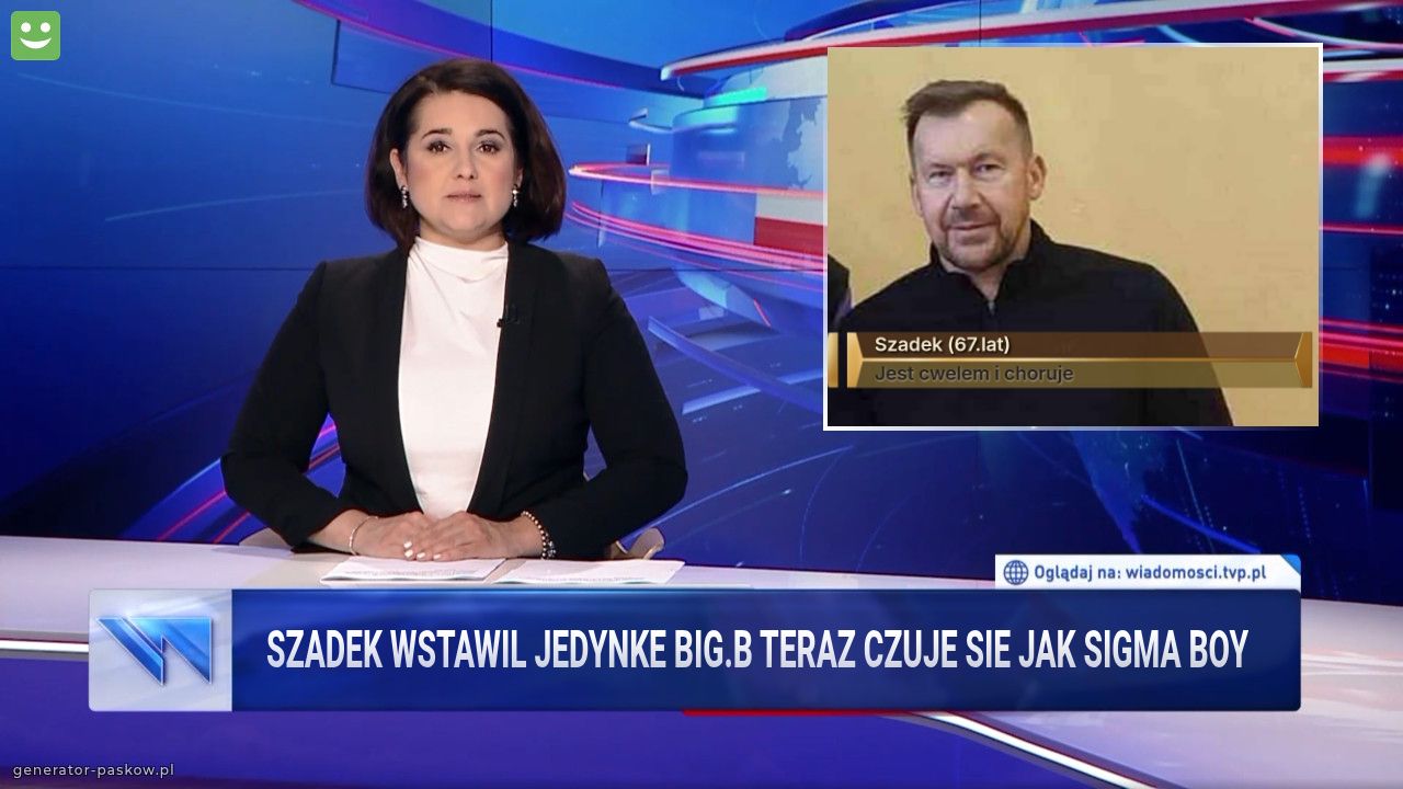 szadek wstawil jedynke big.b teraz czuje sie jak sigma boy