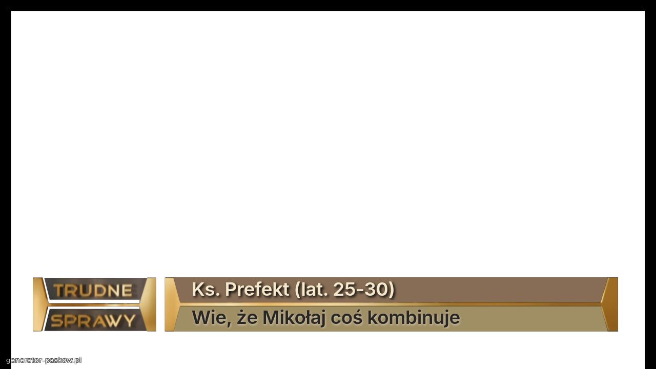 Ks. Prefekt (lat. 25-30)
Wie, że Mikołaj coś kombinuje 