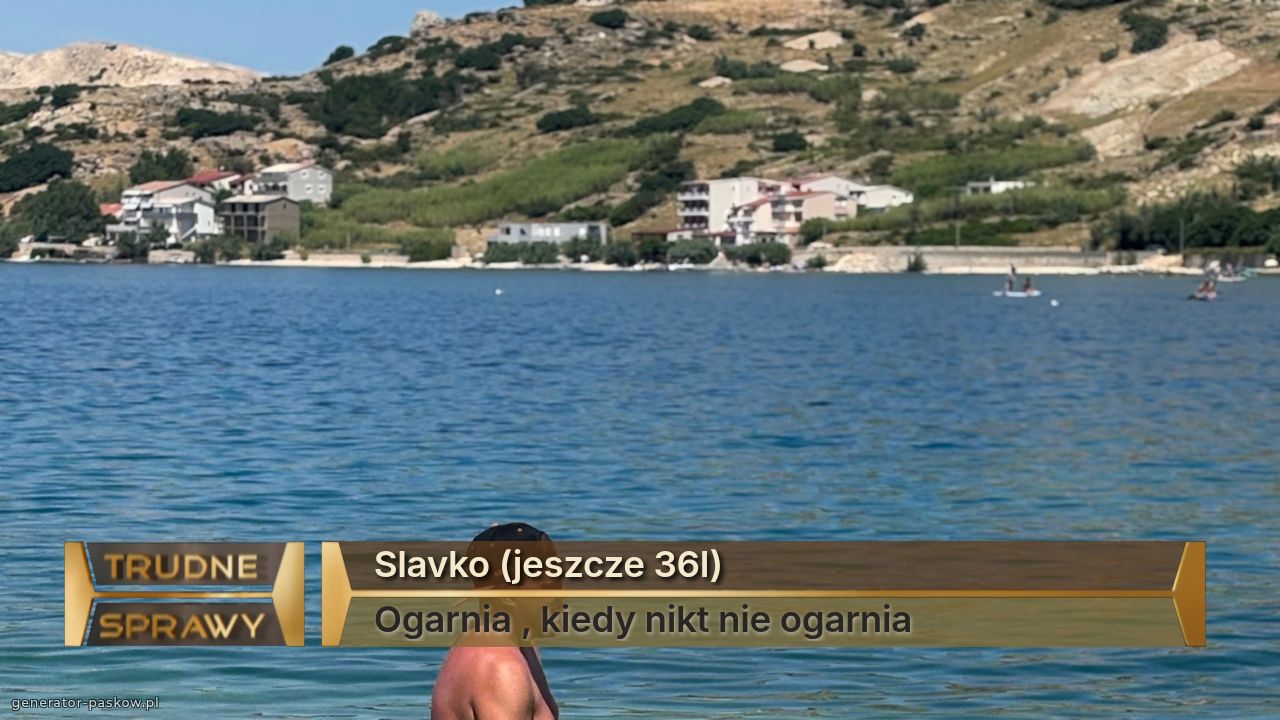 Slavko (jeszcze 36l)
Ogarnia , kiedy nikt nie ogarnia