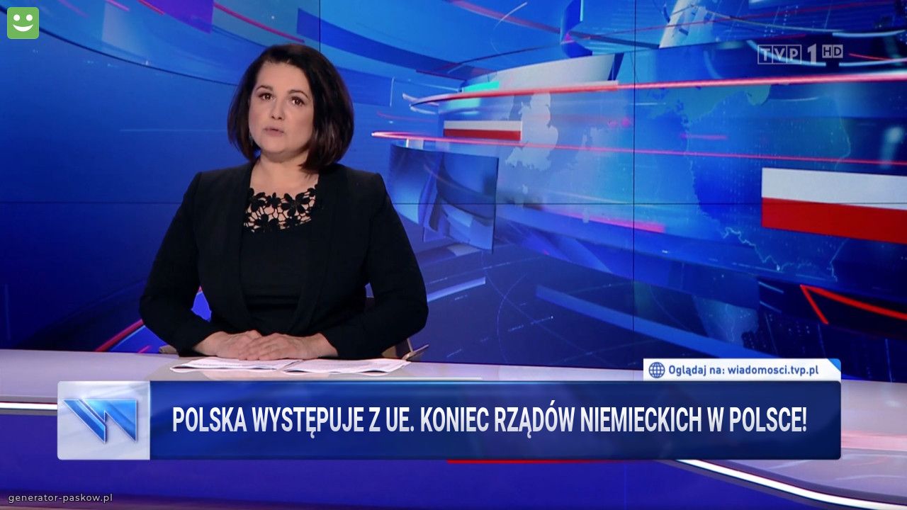 POLSKA WYSTĘPUJE Z UE. KONIEC RZĄDÓW NIEMIECKICH W POLSCE!