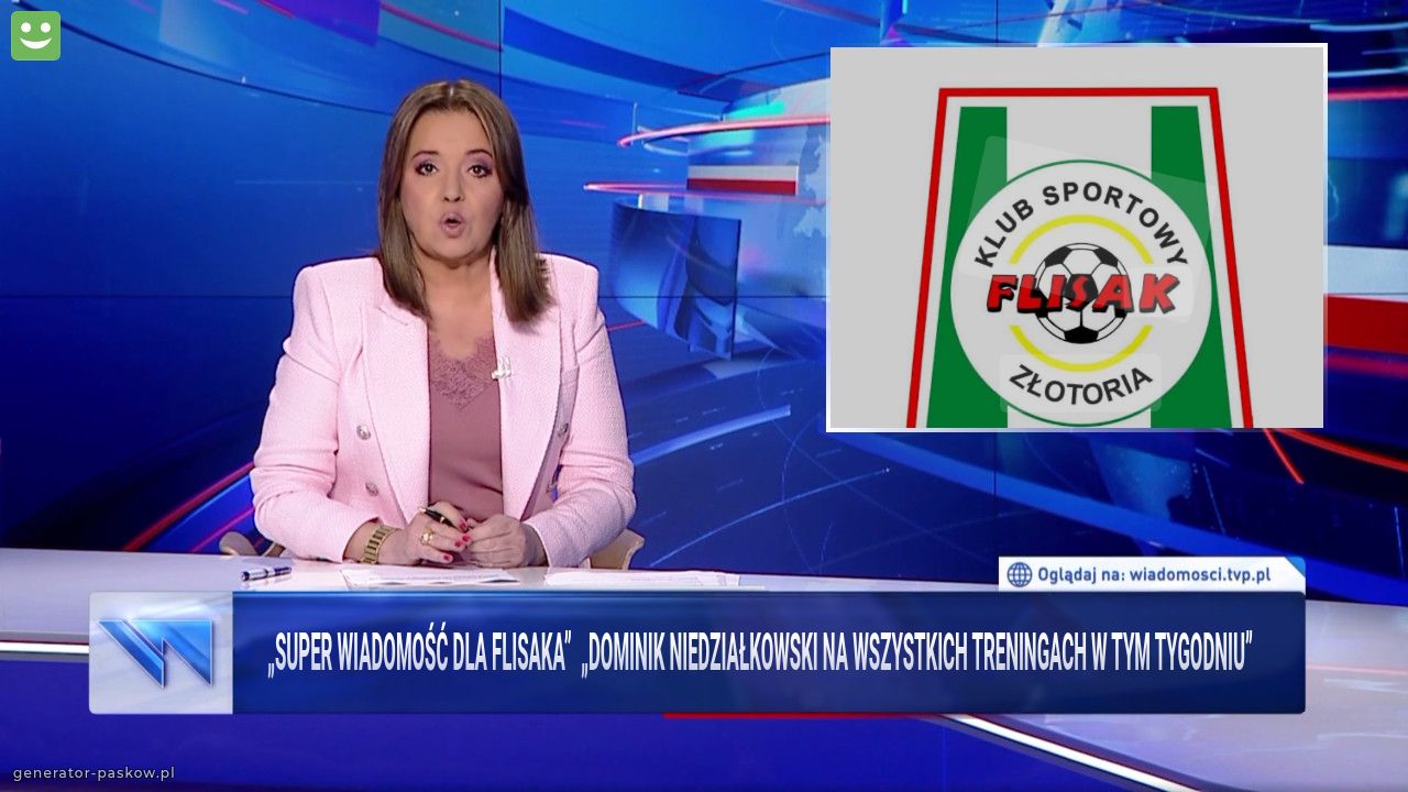 „Super wiadomość dla Flisaka”  „Dominik Niedziałkowski na wszystkich treningach w tym tygodniu”