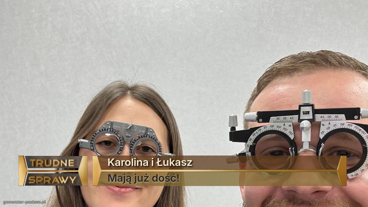 Karolina i Łukasz 
Mają już dość!
