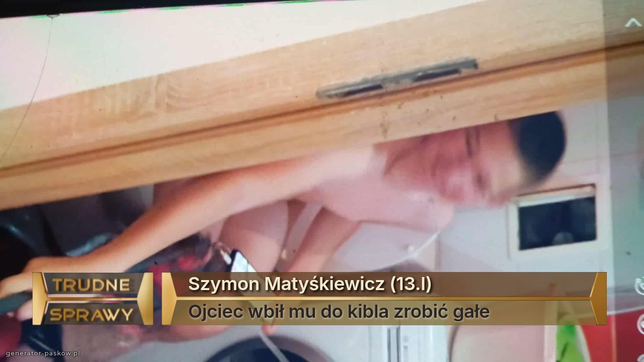 Szymon Matyśkiewicz (13.l)
Ojciec wbił mu do kibla zrobić gałe