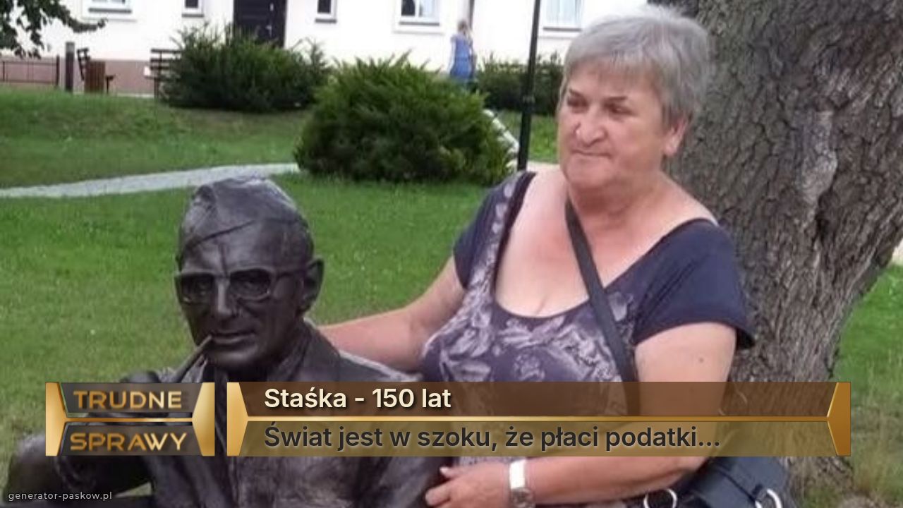 Staśka - 150 lat
Świat jest w szoku, że płaci podatki...