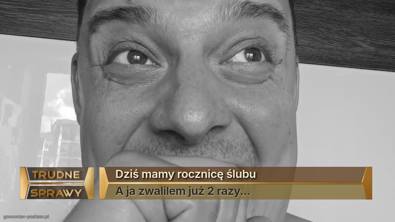 Dziś mamy rocznicę ślubu 
A ja zwalilem już 2 razy...