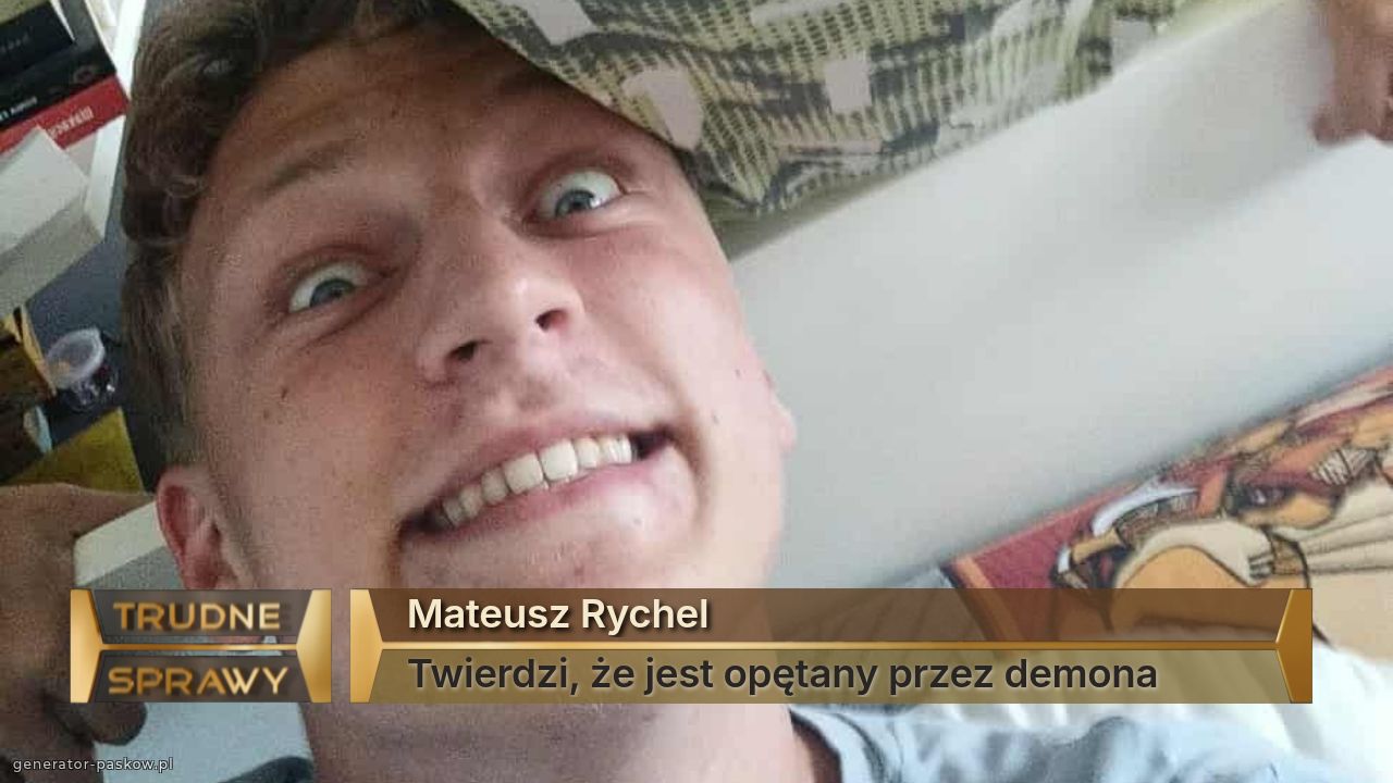 Mateusz Rychel
Twierdzi, że jest opętany przez demona