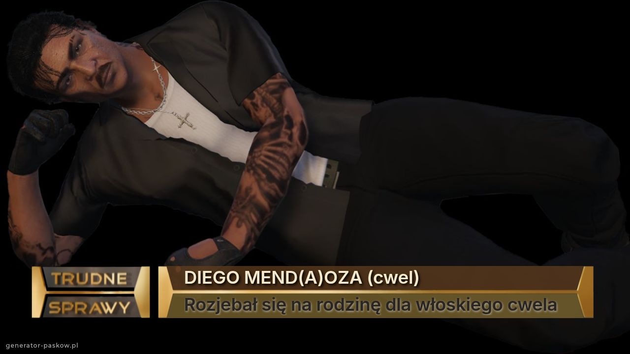DIEGO MEND(A)OZA (cwel)
Rozjebał się na rodzinę dla włoskiego cwela