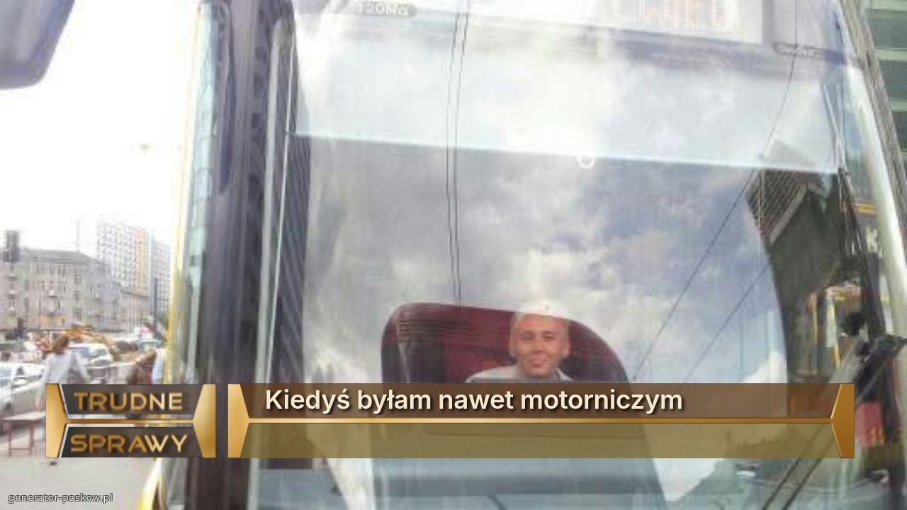 Kiedyś byłam nawet motorniczym
